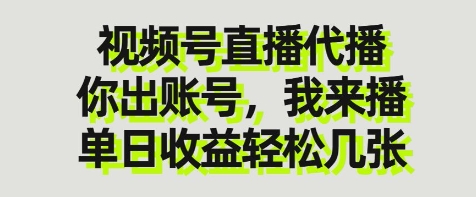 视频号直播代播，你出账号我来播，单日收益轻松几张【揭秘】-优优云网创