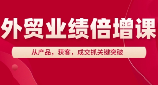 外贸业绩倍增课，从产品，获客，成交抓关键突破-优优云网创