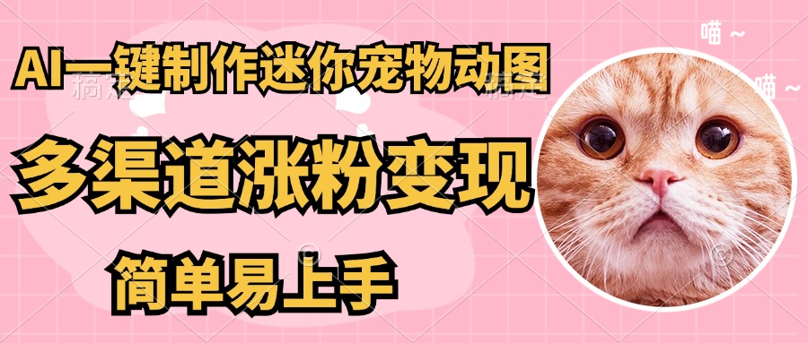 （14384期）AI搬砖一件制作超迷你宠物图，5分钟一个成品，多渠道引流涨粉变现，简…-优优云网创
