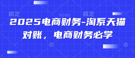 2025电商财务-淘系天猫对账，电商财务必学-优优云网创