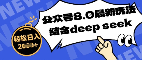 公众号最新玩法8.0，结合DeepSeek写公众号最新爆文，操作简单轻松日入数张-优优云网创