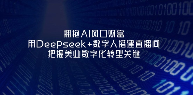 （14299期）拥抱AI风口财富：用Deepseek+数字人搭建直播间，把握美业数字化转型关键-优优云网创