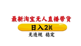 最新淘宝无人直播带货，日入数张，不违规不封号，独家技术，操作简单【揭秘】-优优云网创