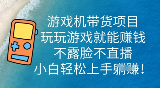 游戏机带货项目，玩玩游戏就能挣钱，不露脸不直播，小白轻松上手-优优云网创