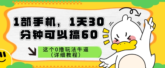 1部手机，1天30分钟可以搞60，这个0撸玩法牛逼（详细教程）-优优云网创