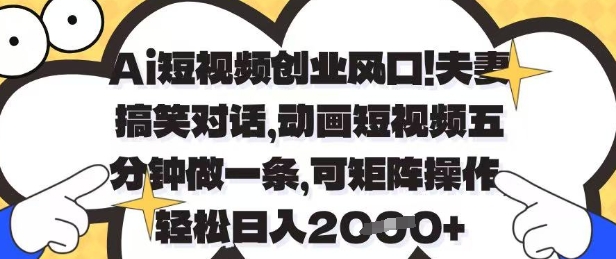 Ai短视频创业风口，夫妻搞笑对话，动画短视频五分钟做一条，可矩阵操作，轻松日入1k+【揭秘】-优优云网创