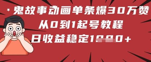 鬼故事动画单条爆30W赞！从0到1起号教程 日收益稳定几张-优优云网创