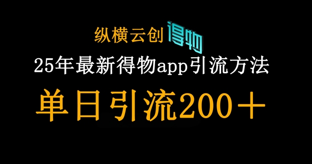 25年最新得物app引流创业粉方法，单日引流200+-优优云网创