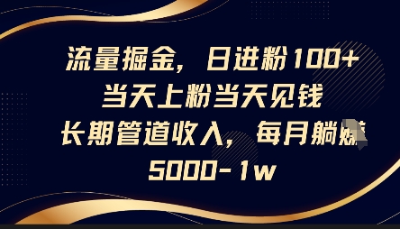 流量掘金，日进粉100+，当天上粉当天见钱，长期管道收入，每月躺挣5k-优优云网创