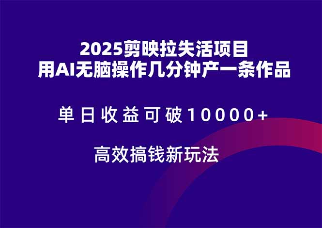 （14784期）2025剪映拉失活项目，单日收益可破10000+，用AI无脑制作作品，高效搞…-优优云网创