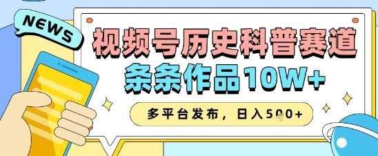 视频号历史科普赛道，条条作品10W+，多平台发布，助你变现收益翻倍-优优云网创