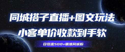 同城搭子图文+直播玩法拆解，小客单价收款到手软，引流500+精准同城粉-优优云网创