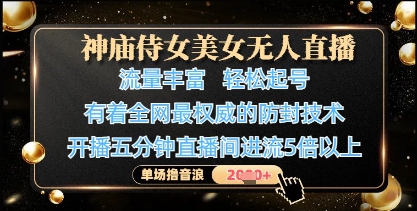 神庙侍女美女无人直播，轻松起号，有着全网最权威的防封技术，单场撸音浪1k+-优优云网创