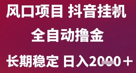 风口项目，六月最新玩法抖音无人挂G，全自动撸金，长期稳定 日入2k+【揭秘】-优优云网创