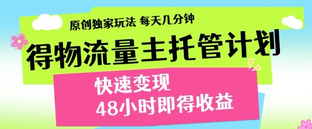 最新得物流量主计划，独家原创玩法，每天几分钟，快速变现，三至五天出收益【揭秘】-优优云网创