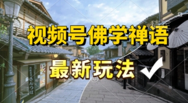 视频号佛学禅语最新玩法，纯原创视频，每天1小时，月入过W，适合宝妈、上班族、大学生-优优云网创