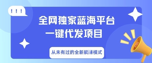 全网独家蓝海平台一键代发项目，从未有过的全新躺Z模式-优优云网创