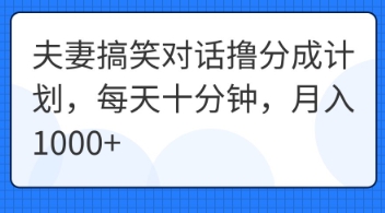 夫妻搞笑对话撸分成计划，每天十分钟，月入1000+-优优云网创