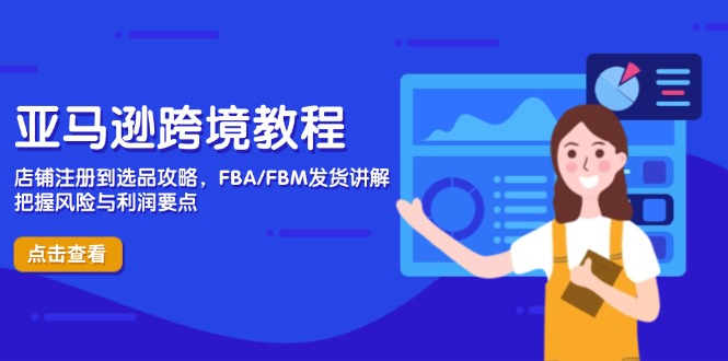 （14500期）亚马逊跨境教程，店铺注册到选品攻略，FBA/FBM发货讲解，把握风险与利润-优优云网创