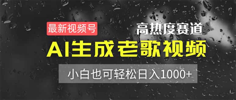 （14303期）最新视频号高热度赛道！AI生成老歌视频，小白也可轻松日入1000+-优优云网创