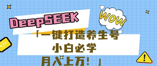 25年最新风口，用DeepSeek做养生号，小白必学，日入数张，一条作品涨粉1W+-优优云网创