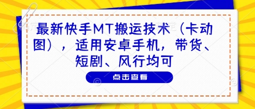 最新快手MT搬运技术（卡动图），适用安卓手机，带货、短剧、风行均可-优优云网创