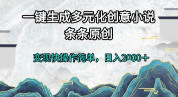 一键生成多元化创意小说，条条原创，变现快操作简单，日入2k+【揭秘】-优优云网创
