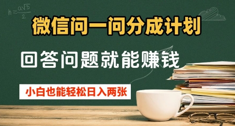 微信问一问分成计划，回答问题就能挣钱，小白也能轻松日入2张+-优优云网创