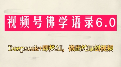 视频号佛学禅语6.0，用Deepseek+即梦ai，做纯原创视频，新手小白，也能月入1W+-优优云网创