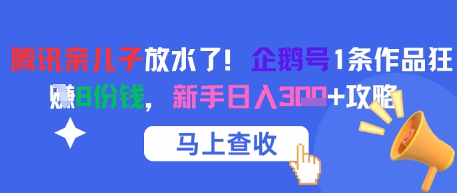 腾讯亲儿子放水了！企鹅号1条作品狂挣8份钱，新手日入3张+攻略-优优云网创
