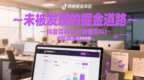 未被发现的掘金道路—抖音百科3.0(快懂百科)日入两三张，全流程拆解-优优云网创
