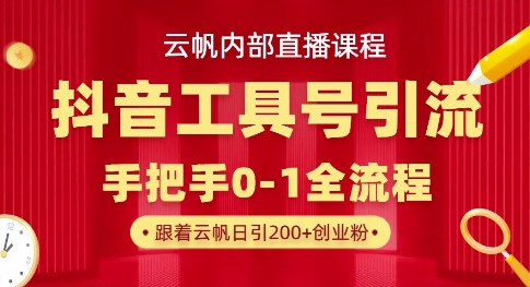 【云帆内部直播课】抖音工具号引流玩法，单号单日引300+精准创业粉-优优云网创