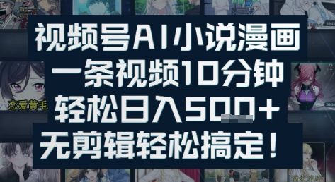 视频号AI小说漫画：一条视频10分钟，轻松日入5张+，无剪辑轻松搞定-优优云网创