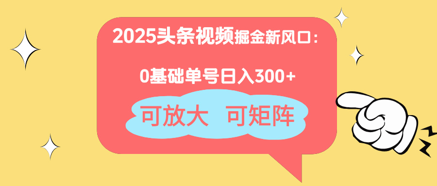 （14460期）2025头条视频掘金新风口：0基础日入300+，可放大，可矩阵-优优云网创