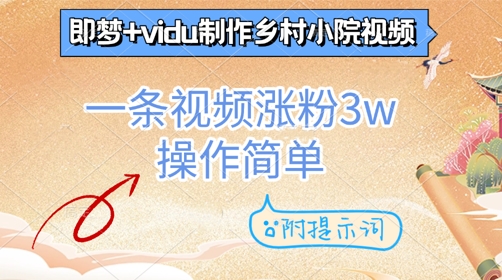 即梦+vidu制作乡村小院视频，一条视频涨粉3w，操作简单，附提示词-优优云网创