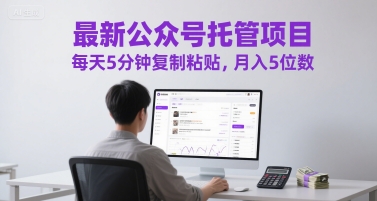最新公众号托管项目，每天5分钟复制粘贴，月入5位数【揭秘】-优优云网创