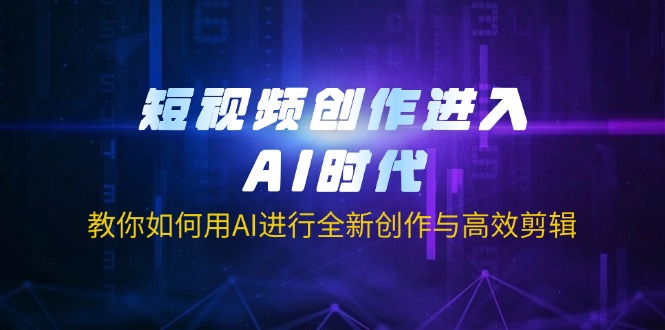 （14145期）短视频创作进入AI时代，教你如何用AI进行全新创作与高效剪辑-优优云网创