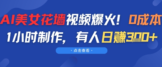 AI美女花墙视频爆火，0成本1小时制作，有人日入3张-优优云网创