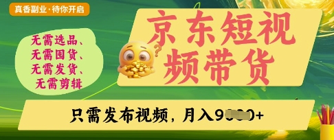 京东短视频带货，开启零门槛躺Z新时代【揭秘】-优优云网创