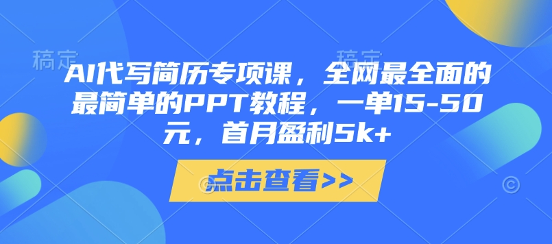 AI代写简历专项课，全网最全面的最简单的PPT教程，一单15-50元，首月盈利5k+-优优云网创