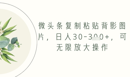 微头条复制粘贴背影图片，日入30-3张+，可无限放大操作-优优云网创