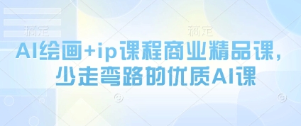 AI绘画+ip课程商业精品课，少走弯路的优质AI课-优优云网创