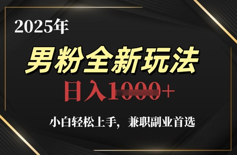 2025年男粉全新玩法，小白轻松上手，兼职副业首选，轻轻松松日入1k+-优优云网创