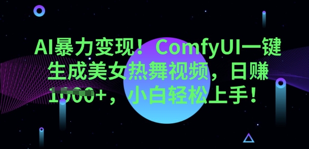 AI暴力变现，ComfyUI一键生成美女热舞视频，小白轻松上手-优优云网创