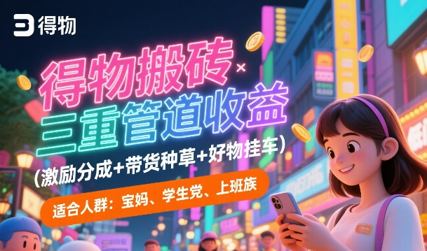 得物搬砖三重管道收益(激励分成+带货种草+好物挂车)，低门槛，高回报-优优云网创