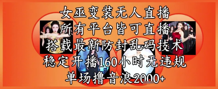 女巫变装直播最新玩法，所有直播平台皆可操作，稳定开播160小时无违规，单场撸音浪2k+-优优云网创