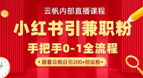 云帆内部直播课，小红书引流兼职粉教程，日引500+月变现过W-优优云网创