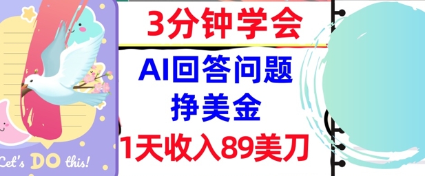 Ai回答问题挣美金，3分钟学会，1天收入89美刀，0门槛，长久被动收入-优优云网创