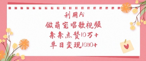 利用Ai做萌宠唱歌视频，条条点赞10W+，单日变现1k-优优云网创