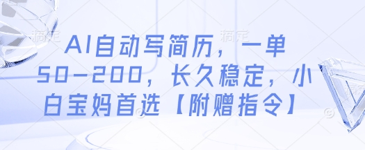 AI自动写简历，一单50-200，长久稳定，小白宝妈首选【附赠指令】-优优云网创